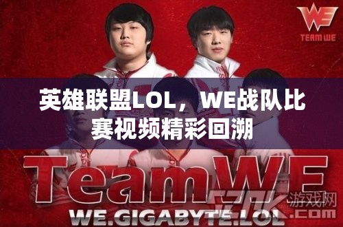 英雄联盟LOL，WE战队比赛视频精彩回溯