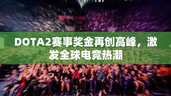 DOTA2赛事奖金再创高峰，激发全球电竞热潮